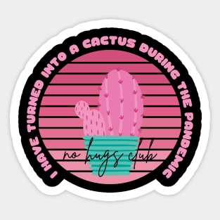 I Have Turned Into a Cactus During the Pandemic No Hugs Club Sticker